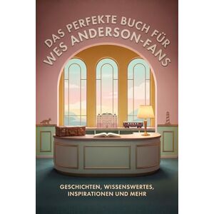 Schmitt, Eva Das perfekte Buch für Wes Anderson-Fans: Geschichten, Wissenswertes, Inspirationen und mehr Schmitt, Eva Das perfekte Buch für Wes Anderson-Fans: Geschichten, Wissenswertes, Inspirationen und mehr