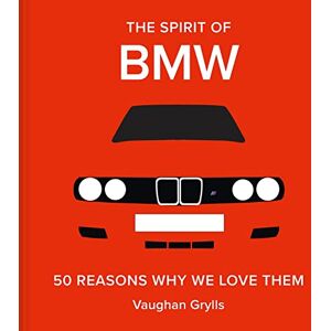 Grylls, Vaughan The Spirit of BMW: 50 Reasons Why We Love Them Grylls, Vaughan The Spirit of BMW: 50 Reasons Why We Love Them