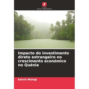 Maingi, Kelvin Impacto do investimento direto estrangeiro no crescimento económico no Quénia Maingi, Kelvin Impacto do investimento direto estrangeiro no crescimento económico no Quénia