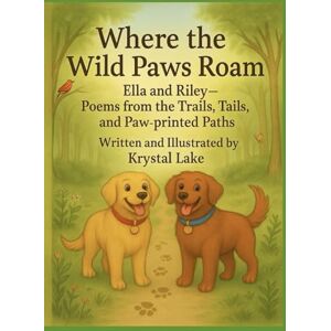 Lake, Krystal Where the Wild Paws Roam: An Explorer’s Book of Outdoor Poems with Ella & Riley (Ella and Riley Explore the Outdoors) Lake, Krystal Where the Wild Paws Roam: An Explorer’s Book of Outdoor Poems with Ella & Riley (Ella and Riley Explore the Outdoors)