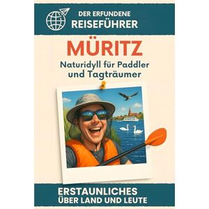 Scholz, David Müritz: Naturidyll für Paddler und Tagträumer. Der erfundene Reiseführer Scholz, David Müritz: Naturidyll für Paddler und Tagträumer. Der erfundene Reiseführer
