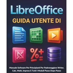 POEL, HENRY Guida Utente Di LibreOffice: Manuale Software Per Principianti Per Padroneggiare Writer, Calc, Math, Impress E Tutti I Moduli Passo Dopo Passo POEL, HENRY Guida Utente Di LibreOffice: Manuale Software Per Principianti Per Padroneggiare Writer, Calc, Math, Impress E Tutti I Moduli Passo Dopo Passo