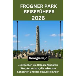 Jo, Georgie W FROGNER PARK REISEFÜHRER 2026: „Entdecken Sie Oslos legendären Skulpturenpark, die saisonale Schönheit und das kulturelle Erbe“ Jo, Georgie W FROGNER PARK REISEFÜHRER 2026: „Entdecken Sie Oslos legendären Skulpturenpark, die saisonale Schönheit und das kulturelle Erbe“