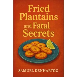 DenHartog, Samuel Fried Plantains and Fatal Secrets (Cozy Cove Mysteries) DenHartog, Samuel Fried Plantains and Fatal Secrets (Cozy Cove Mysteries)