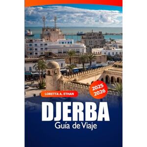 Ethan, Loretta A. Djerba Guía de viaje 2025-2026: Explora las playas, la cultura local, los sitios históricos y las gemas ocultas de la isla sur de Túnez Ethan, Loretta A. Djerba Guía de viaje 2025-2026: Explora las playas, la cultura local, los sitios históricos y las gemas ocultas de la isla sur de Túnez