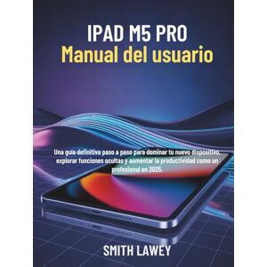 LAWEY, SMITH iPad M5 Pro Manual del usuario: Una guía definitiva paso a paso para dominar tu nuevo dispositivo, explorar funciones ocultas y aumentar la productividad como un profesional en 2025. LAWEY, SMITH iPad M5 Pro Manual del usuario: Una guía definitiva paso a paso para dominar tu nuevo dispositivo, explorar funciones ocultas y aumentar la productividad como un profesional en 2025.
