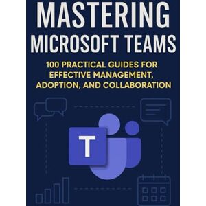 Shelves, Open MASTERING MICROSOFT TEAMS: 100 Practical Guides for effective Management , Adoption and collaboration (Mastering Microsoft 365 Series) Shelves, Open MASTERING MICROSOFT TEAMS: 100 Practical Guides for effective Management , Adoption and collaboration (Mastering Microsoft 365 Series)