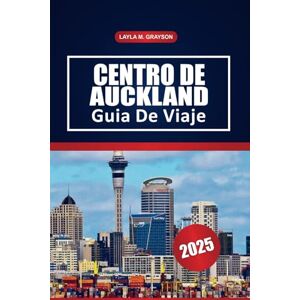 GRAYSON, LAYLA M. Centro De Auckland Guía De Viaje 2025: Explora los barrios clave, los paseos marítimos, los restaurantes locales y los consejos prácticos de viaje de la ciudad más grande de Nueva Zelanda GRAYSON, LAYLA M. Centro De Auckland Guía De Viaje 2025: Explora los barrios clave, los paseos marítimos, los restaurantes locales y los consejos prácticos de viaje de la ciudad más grande de Nueva Zelanda