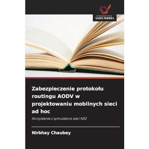 Chaubey, Nirbhay Zabezpieczenie protokolu routingu AODV w projektowaniu mobilnych sieci ad hoc: Korzystanie z symulatora sieci NS2 Chaubey, Nirbhay Zabezpieczenie protokolu routingu AODV w projektowaniu mobilnych sieci ad hoc: Korzystanie z symulatora sieci NS2