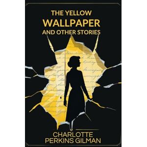 GILMAN, CHARLOTTE PERKINS THE YELLOW WALLPAPER AND OTHER STORIES GILMAN, CHARLOTTE PERKINS THE YELLOW WALLPAPER AND OTHER STORIES