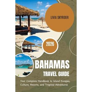 Skyrider, Livia Bahamas Travel Guide 2026: Your Complete Handbook to Island Escapes, Culture, Resorts, and Tropical Adventures Skyrider, Livia Bahamas Travel Guide 2026: Your Complete Handbook to Island Escapes, Culture, Resorts, and Tropical Adventures
