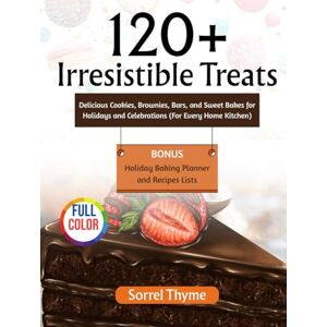 THYME, SORREL 120+ IRRESISTIBLE TREATS: Delicious Cookies, Brownies, Bars, and Sweet Bakes for Holidays and Celebrations (For Every Home Kitchen) THYME, SORREL 120+ IRRESISTIBLE TREATS: Delicious Cookies, Brownies, Bars, and Sweet Bakes for Holidays and Celebrations (For Every Home Kitchen)
