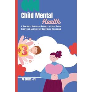 Nidhal Phd., Mr Amara Adem Child Mental Health: A Practical Guide for Parents to Spot Early Symptoms and Support Emotional Wellbeing (Modern Psychology Explained) Nidhal Phd., Mr Amara Adem Child Mental Health: A Practical Guide for Parents to Spot Early Symptoms and Support Emotional Wellbeing (Modern Psychology Explained)