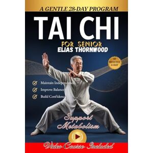 Thornwood, Elias Tai Chi for Senior & Renewed Energy: A Gentle 28-Day Program to Improve Balance, Build Confidence, Support Metabolism, and Feel Better in Your Body ... or Fitness Level and In Just 10 Minutes a Day Thornwood, Elias Tai Chi for Senior & Renewed Energy: A Gentle 28-Day Program to Improve Balance, Build Confidence, Support Metabolism, and Feel Better in Your Body ... or Fitness Level and In Just 10 Minutes a Day