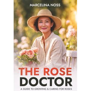 NOSS, MARCELINA THE ROSE DOCTOR: A Guide to Growing & Caring for Roses NOSS, MARCELINA THE ROSE DOCTOR: A Guide to Growing & Caring for Roses