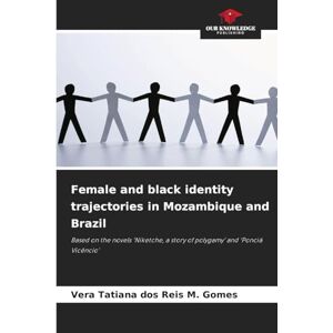 dos Reis M. Gomes, Vera Tatiana Female and black identity trajectories in Mozambique and Brazil: Based on the novels 'Niketche, a story of polygamy' and 'Ponciá Vicêncio' dos Reis M. Gomes, Vera Tatiana Female and black identity trajectories in Mozambique and Brazil: Based on the novels 'Niketche, a story of polygamy' and 'Ponciá Vicêncio'