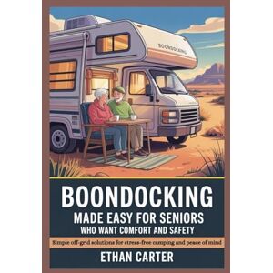 Carter, Ethan Boondocking Made Easy for Seniors Who Want Comfort and Safety: Simple off-grid solutions for stress-free camping and peace of mind (RV Living for Seniors) Carter, Ethan Boondocking Made Easy for Seniors Who Want Comfort and Safety: Simple off-grid solutions for stress-free camping and peace of mind (RV Living for Seniors)