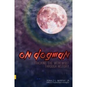 Murphy Jr, Ronald L On Dogman: Tracking the Werewolf Through History (On ... Supernatural Series) Murphy Jr, Ronald L On Dogman: Tracking the Werewolf Through History (On ... Supernatural Series)