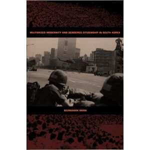 Moon, Seungsook Militarized Modernity and Gendered Citizenship in South Korea (Politics, History, and Culture) Moon, Seungsook Militarized Modernity and Gendered Citizenship in South Korea (Politics, History, and Culture)