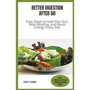 Henry, Patsy P. BETTER DIGESTION AFTER 60: Easy Steps to Heal Your Gut, Beat Bloating, and Boost Energy Every Day Henry, Patsy P. BETTER DIGESTION AFTER 60: Easy Steps to Heal Your Gut, Beat Bloating, and Boost Energy Every Day