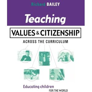 Bailey, Richard Teaching Values and Citizenship Across the Curriculum: Educating Children for the World (Kogan Page Teaching S) Bailey, Richard Teaching Values and Citizenship Across the Curriculum: Educating Children for the World (Kogan Page Teaching S)