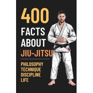 Childeson, Dario 400 FACTS ABOUT JIU-JITSU: Unlock the True Power That Transforms Your Life — On and Off the Mat Childeson, Dario 400 FACTS ABOUT JIU-JITSU: Unlock the True Power That Transforms Your Life — On and Off the Mat