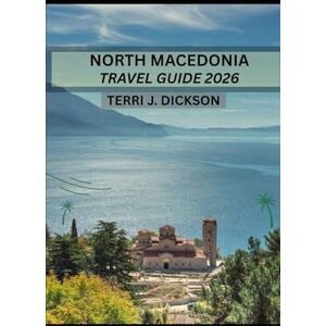 DICKSON, TERRI J. North Macedonia Travel Guide 2026: From Lake Ohrid to Skopje’s Bazaar: Exploring North Macedonia in 2026 DICKSON, TERRI J. North Macedonia Travel Guide 2026: From Lake Ohrid to Skopje’s Bazaar: Exploring North Macedonia in 2026