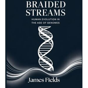 Fields, James Braided Streams: Human Evolution in the Age of Genomes (Academic Studies in Physical Anthropology) Fields, James Braided Streams: Human Evolution in the Age of Genomes (Academic Studies in Physical Anthropology)