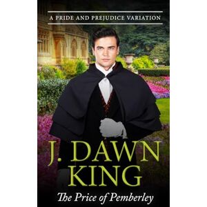 King, J. Dawn The Price of Pemberley: A Pride & Prejudice Variation (The Misadventures of Darcy & Elizabeth) King, J. Dawn The Price of Pemberley: A Pride & Prejudice Variation (The Misadventures of Darcy & Elizabeth)
