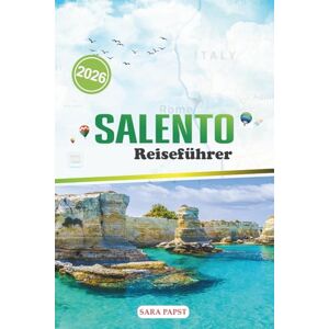 PAPST SALENTO REISEFÜHRER 2026: Reisen durch Italiens sonnenverwöhnte Fersen: Erbe, Meer, zeitlose Landschaften und der Geist des Südens PAPST SALENTO REISEFÜHRER 2026: Reisen durch Italiens sonnenverwöhnte Fersen: Erbe, Meer, zeitlose Landschaften und der Geist des Südens