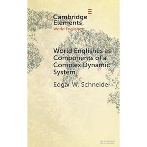 Schneider, Edgar W. World Englishes as Components of a Complex Dynamic System (Elements in World Englishes) Schneider, Edgar W. World Englishes as Components of a Complex Dynamic System (Elements in World Englishes)