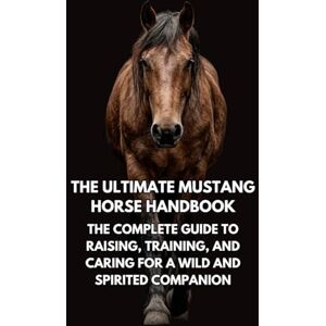 Books, Inkspire The Ultimate Mustang Horse Handbook: The Complete Guide to Raising, Training, and Caring for a Wild and Spirited Companion Books, Inkspire The Ultimate Mustang Horse Handbook: The Complete Guide to Raising, Training, and Caring for a Wild and Spirited Companion