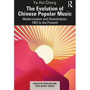 Cheng, Ya-Hui The Evolution of Chinese Popular Music: Modernization and Globalization, 1927 to the Present (Ashgate Popular and Folk Music Series) Cheng, Ya-Hui The Evolution of Chinese Popular Music: Modernization and Globalization, 1927 to the Present (Ashgate Popular and Folk Music Series)