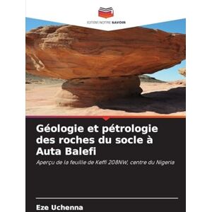Uchenna, Eze Géologie et pétrologie des roches du socle à Auta Balefi: Aperçu de la feuille de Keffi 208NW, centre du Nigeria Uchenna, Eze Géologie et pétrologie des roches du socle à Auta Balefi: Aperçu de la feuille de Keffi 208NW, centre du Nigeria