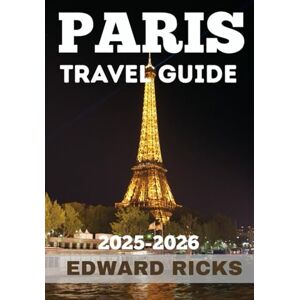 RICKS, EDWARD PARIS TRAVEL GUIDE 2025-2026: Uncover Beauty, Revolution and Real Life Across Every Boulevard, Balcony and Bite (The Smart Traveler Series) RICKS, EDWARD PARIS TRAVEL GUIDE 2025-2026: Uncover Beauty, Revolution and Real Life Across Every Boulevard, Balcony and Bite (The Smart Traveler Series)