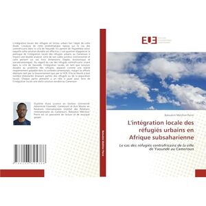 Melchior Pierre, Batoukini L'intégration locale des réfugiés urbains en Afrique subsaharienne: Le cas des réfugiés centrafricains de la ville de Yaoundé au Cameroun Melchior Pierre, Batoukini L'intégration locale des réfugiés urbains en Afrique subsaharienne: Le cas des réfugiés centrafricains de la ville de Yaoundé au Cameroun