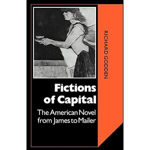 Godden, Richard Fictions of Capital: American Novel: The American Novel from James to Mailer: 40 (Cambridge Studies in American Literature and Culture, Series Number 40) Godden, Richard Fictions of Capital: American Novel: The American Novel from James to Mailer: 40 (Cambridge Studies in American Literature and Culture, Series Number 40)