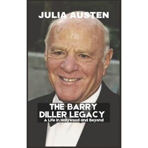 Austen, Julia The Barry Diller Legacy (Unofficial): A Life in Hollywood and Beyond (The Legacy Collection) Austen, Julia The Barry Diller Legacy (Unofficial): A Life in Hollywood and Beyond (The Legacy Collection)