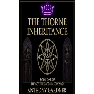 Gardner, Mr Anthony THE THORNE INHERITANCE: Book One of the Sovereign Shadow Saga Gardner, Mr Anthony THE THORNE INHERITANCE: Book One of the Sovereign Shadow Saga