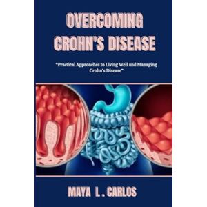 CARLOS, MAYA L. OVERCOMING CHROHN'S DISEASE: Practical Approaches to Living Well and Managing Crohn’s Disease CARLOS, MAYA L. OVERCOMING CHROHN'S DISEASE: Practical Approaches to Living Well and Managing Crohn’s Disease