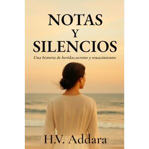 H.V., Sra Victoria Addara Notas y Silencios: Una historia de heridas, secretos y renacimientos. H.V., Sra Victoria Addara Notas y Silencios: Una historia de heridas, secretos y renacimientos.