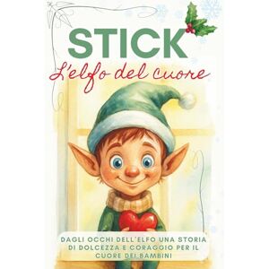 Smith, Kittie Ana Stick l'Elfo del Cuore: Dagli occhi dell'elfo una storia di dolcezza e coraggio per il cuore dei bambini. L'elfo di Natale per i bambini Smith, Kittie Ana Stick l'Elfo del Cuore: Dagli occhi dell'elfo una storia di dolcezza e coraggio per il cuore dei bambini. L'elfo di Natale per i bambini
