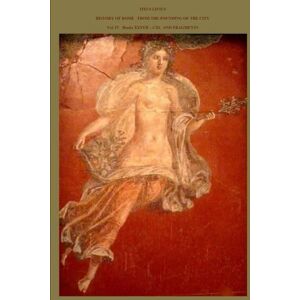 TITUS LIVIUS, LIVY HISTORY OF ROME: AB URBE CONDITA From the Founding of the City Vol. IV Books XXXVII – CXL AND FRAGMENTS (4 of 4) TITUS LIVIUS, LIVY HISTORY OF ROME: AB URBE CONDITA From the Founding of the City Vol. IV Books XXXVII – CXL AND FRAGMENTS (4 of 4)