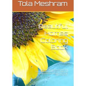 Meshram, Mr Tola Beautiful Homes Coloring Book: An Adult Coloring Book for Relaxation Featuring Detailed Houses, Cozy Cottages, and Stunning Architectural Designs: Stress Relief and Creative Fun Meshram, Mr Tola Beautiful Homes Coloring Book: An Adult Coloring Book for Relaxation Featuring Detailed Houses, Cozy Cottages, and Stunning Architectural Designs: Stress Relief and Creative Fun