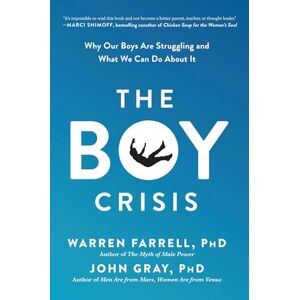 Farrell PhD The Boy Crisis: Why Our Boys Are Struggling and What We Can Do About It Farrell PhD The Boy Crisis: Why Our Boys Are Struggling and What We Can Do About It