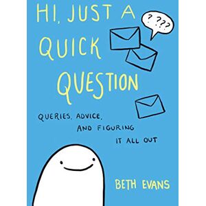 Evans, Beth Hi, Just a Quick Question: Queries, Advice, and Figuring It All Out – A Hilarious Comic Guide to Mental Health and Self-Care Evans, Beth Hi, Just a Quick Question: Queries, Advice, and Figuring It All Out – A Hilarious Comic Guide to Mental Health and Self-Care