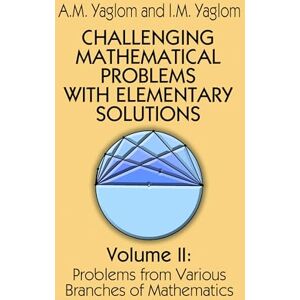 Yaglom, A. M. Challenging Mathematical Problems with Elementary Solutions, Vol. II: Volume 2 (Dover Books on MaTHEMA 1.4tics) Yaglom, A. M. Challenging Mathematical Problems with Elementary Solutions, Vol. II: Volume 2 (Dover Books on MaTHEMA 1.4tics)