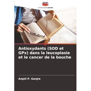 Ganjre, Anjali P. Antioxydants (SOD et GPx) dans la leucoplasie et le cancer de la bouche Ganjre, Anjali P. Antioxydants (SOD et GPx) dans la leucoplasie et le cancer de la bouche