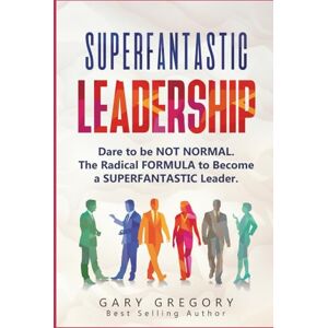 Gregory, Gary SUPERFANTASTIC Leadership: Dare to be NOT Normal. The Radical FORMULA to become a SUPERFANTASTIC Leader. Gregory, Gary SUPERFANTASTIC Leadership: Dare to be NOT Normal. The Radical FORMULA to become a SUPERFANTASTIC Leader.