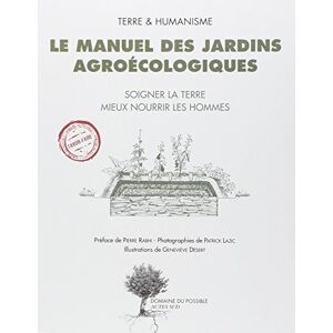 Rabhi, Pierre Le manuel des jardins agroécologiques: Soigner la terre, mieux nourrir les hommes Rabhi, Pierre Le manuel des jardins agroécologiques: Soigner la terre, mieux nourrir les hommes